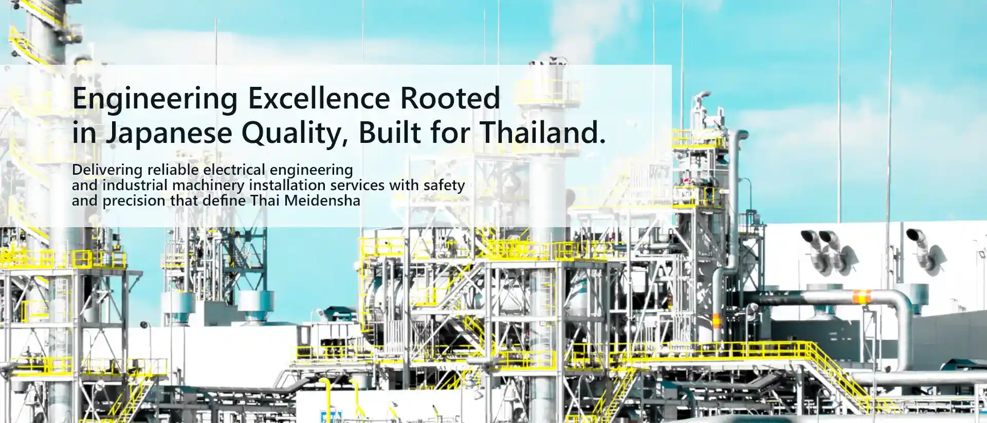 Engineering Excellence Rooted in Japanese Quality, Built for Thailand. Delivering realiable electrical engineering and industrial machinery installation services with safety and precision that define Thai Meidensha.